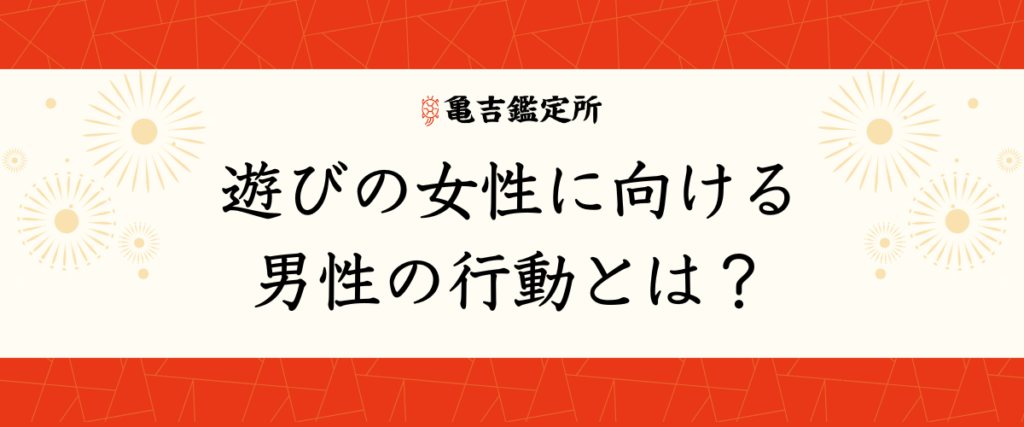 遊びの女性に向ける男性の行動とは？